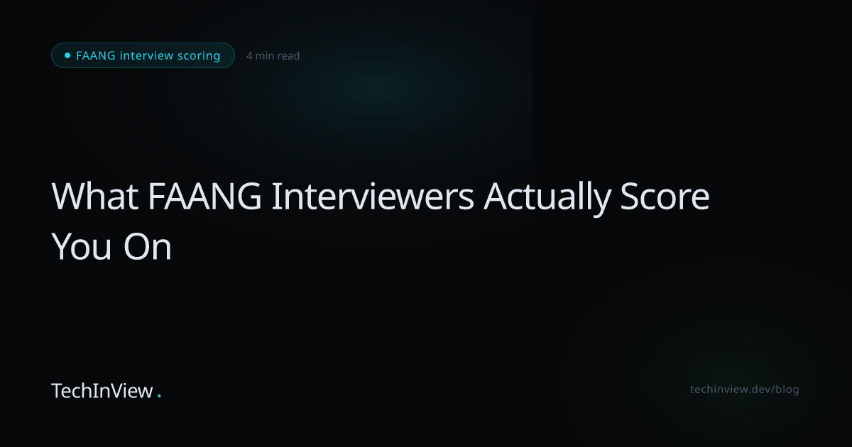 What FAANG Interviewers Actually Score You On — TechInView Blog